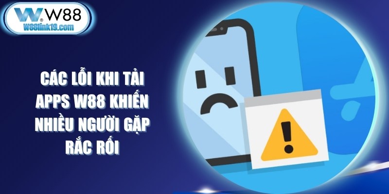 Các Lỗi Khi Tải Apps W88