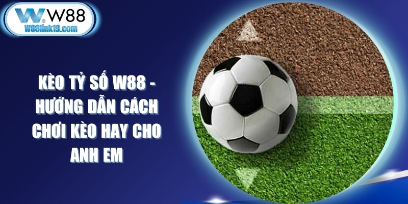 Kèo Tỷ Số W88