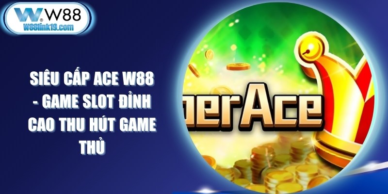 Siêu Cấp ACE W88