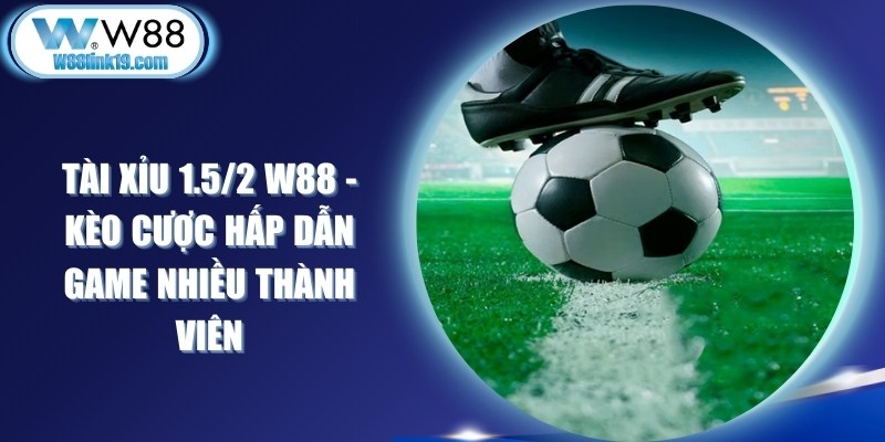 Tài Xỉu 1.5/2 W88